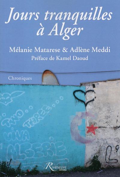 Jours tranquilles à Alger par Mélanie Matarese et Adlène Meddi, préface de Kamel Daoud, Editions Riveneuve