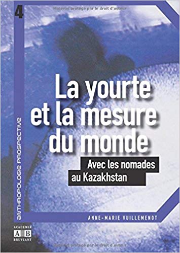 La yourte et la mesure du monde : avec les nomades du Kazakhstan